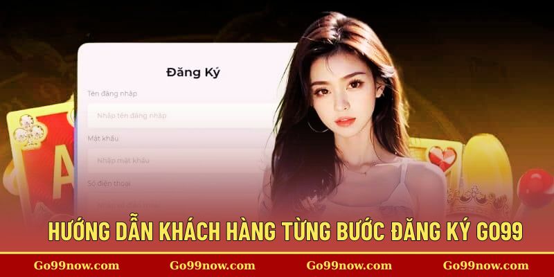 Hướng dẫn chi tiết khách hàng từng bước đăng ký go99